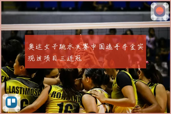 奥运女子跳水决赛中国选手夺金实现该项目三连冠