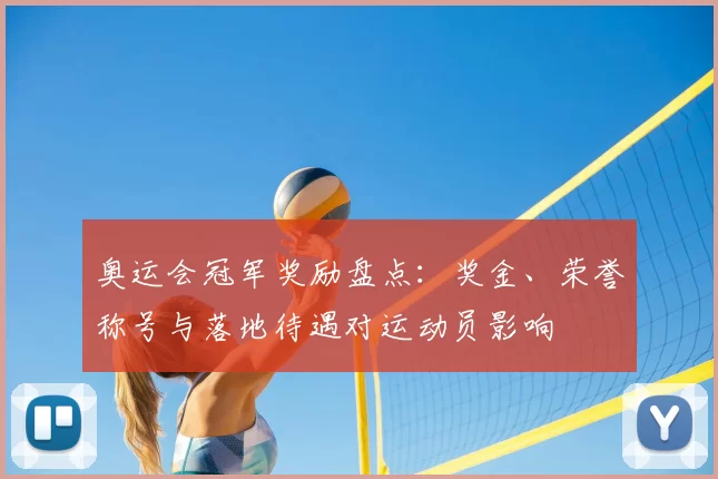 奥运会冠军奖励盘点：奖金、荣誉称号与落地待遇对运动员影响