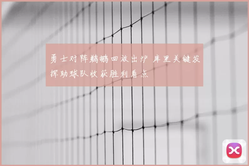 勇士对阵鹈鹕回放出炉 库里关键发挥助球队收获胜利看点