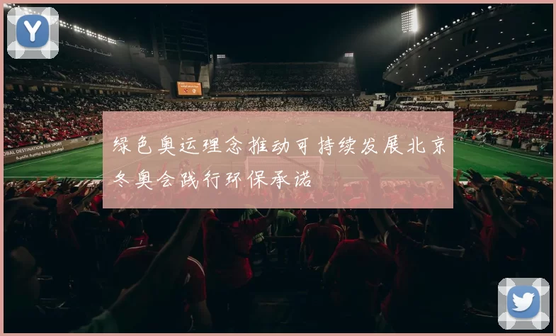 绿色奥运理念推动可持续发展北京冬奥会践行环保承诺