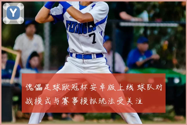 傀儡足球欧冠杯安卓版上线 球队对战模式与赛事模拟玩法受关注
